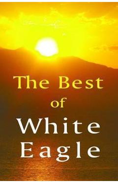 The Best of White Eagle: A Compilation from White Eagle\'s Teaching - White Eagle