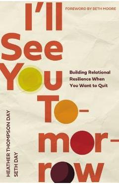 I\'ll See You Tomorrow: Building Relational Resilience When You Want to Quit - Heather Thompson Day