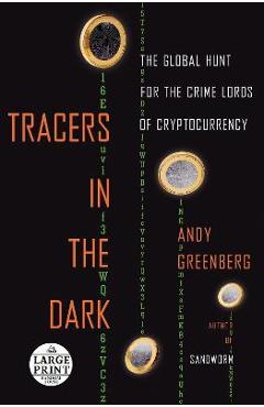 Tracers in the Dark: The Global Hunt for the Crime Lords of Cryptocurrency - Andy Greenberg