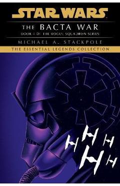 The Bacta War: Star Wars Legends (Rogue Squadron) - Michael A. Stackpole