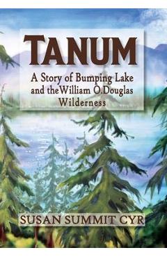 Tanum: A Story of Bumping Lake and the William O. Douglas Wilderness - Susan Summit Cyr