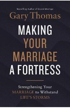 Making Your Marriage a Fortress: Strengthening Your Marriage to Withstand Life\'s Storms - Gary Thomas