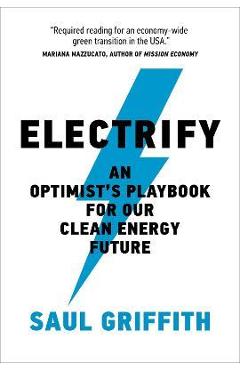 Electrify: An Optimist\'s Playbook for Our Clean Energy Future - Saul Griffith