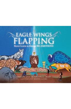 Eagle Wings Flapping: Beaver Learns to Manage Big Emotions - Shelley Spear Chief