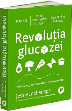 Revolutia glucozei. Echilibrarea glicemiei poate sa-ti schimbe viata - Jessie Inchauspe