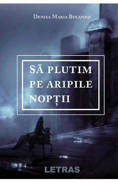 Sa plutim pe aripile noptii - Denisa Maria Bulanasi