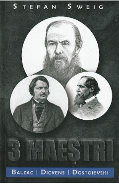 3 maestri. Balzac, Dickens, Dostoievski - Stefan Sweig