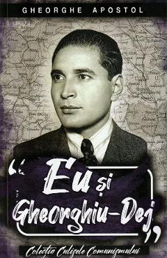 Eu si Gheorghiu-Dej - Gheorghe Apostol - PAUL EDITIONS