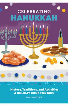 Celebrating Hanukkah: History, Traditions, and Activities - A Holiday Book for Kids - Stacia Deutsch