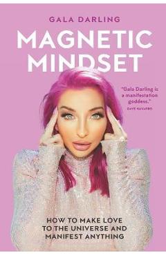 Magnetic Mindset: How To Make Love To The Universe And Manifest Anything - Gala Darling