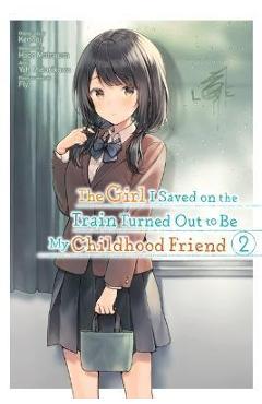 The Girl I Saved on the Train Turned Out to Be My Childhood Friend, Vol. 2 (Manga) - Kennoji