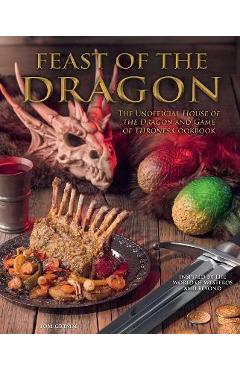 Feast of the Dragon Cookbook: The Unofficial House of the Dragon and Game of Thrones Cookbook - Tom Grimm