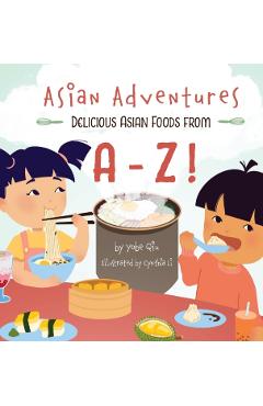Asian Adventures Delicious Asian Foods from A-Z - Yobe Qiu