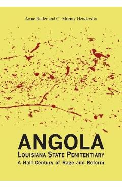 Angola Louisiana State Penitentiary: A Half-Century of Rage and Reform - Anne Butler