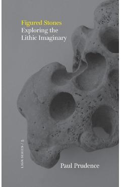 Figured Stones: Exploring the Lithic Imaginary - Paul Prudence - Imagine 1