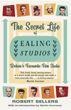 The Secret Life of Ealing Studios: Britain\'s Favourite Film Studio - Robert Sellers