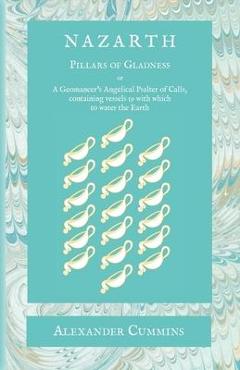 Nazarth: A Geomancers\' Angelical Psalter of Calls, containing vessels 19 with which to water the Earth - Alexander Cummins