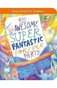 The Awesome Super Fantastic Forever Party Board Book: Heaven with Jesus Is Amazing! - Joni Eareckson-tada