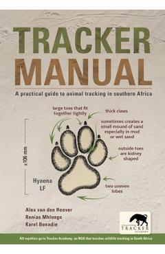 Tracker Manual: A Practical Guide to Animal Tracking in Southern Africa - Alex Van Den Heever