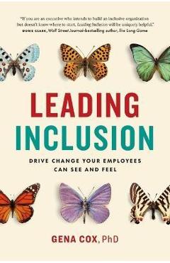 Leading Inclusion: Drive Change Your Employees Can See and Feel - Gena Cox