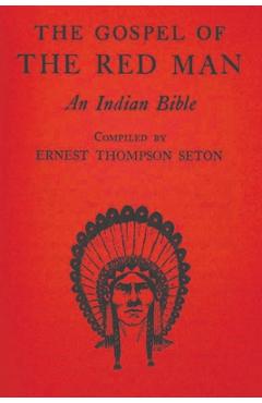 The Gospel of the Red Man: An Indian Bible - Ernest Thompson Seton