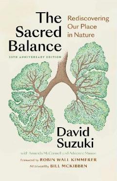 The Sacred Balance, 25th Anniversary Edition: Rediscovering Our Place in Nature - David Suzuki