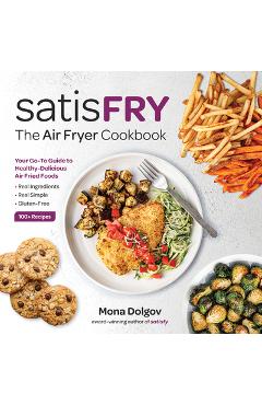 Satisfry: The Air Fryer Cookbook - Mona Dolgov