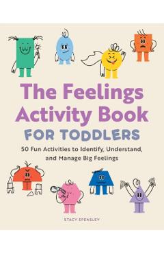 The Feelings Activity Book for Toddlers: 50 Fun Activities to Identify, Understand, and Manage Big Feelings - Stacy Spensley