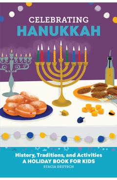 Celebrating Hanukkah: History, Traditions, and Activities - A Holiday Book for Kids - Stacia Deutsch