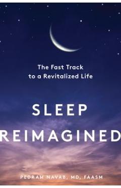 Sleep Reimagined: The Fast Track to a Revitalized Life - Pedram Navab