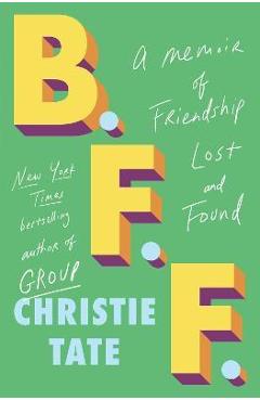 B.F.F.: A Memoir of Friendship Lost and Found - Christie Tate
