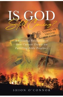 Is God Still Coming?: A Stunning Revelation of How Current Events are Fulfilling Bible Prophecy - Shion Oconnor