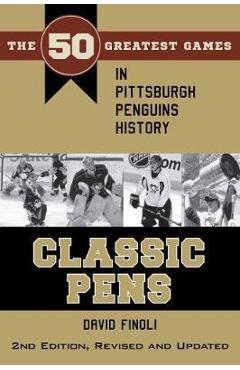 Classic Pens: The 50 Greatest Games in Pittsburgh Penguins History Second Edition, Revised and Updated - David Finoli