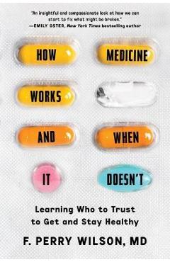 How medicine works and when it doesn't: learning who to trust to get and stay healthy - f. perry wilson