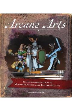 Arcane arts: the dungeoneer's guide to miniature painting and tabletop mayhem - noxweiler berf