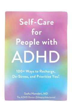 Self-Care for People with ADHD: 100+ Ways to Recharge, De-Stress, and Prioritize You! - Sasha Hamdani