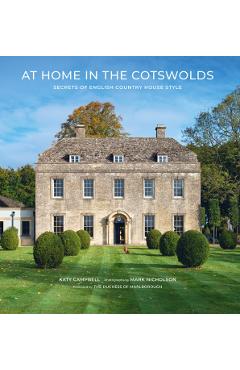 At Home in the Cotswolds: Secrets of English Country House Style - Katy Campbell