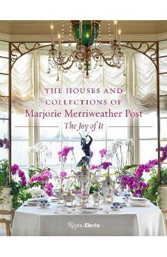 The Houses and Collections of Marjorie Merriweather Post - Kate Markert