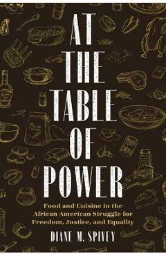 At the Table of Power: Food and Cuisine in the African American Struggle for Freedom, Justice, and Equality - Diane Spivey