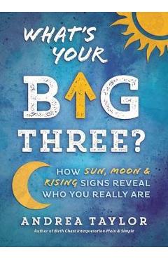 What\'s Your Big Three?: How Sun, Moon & Rising Signs Reveal Who You Really Are - Andrea Taylor