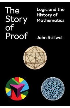 The Story of Proof: Logic and the History of Mathematics - John Stillwell