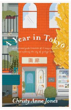 A Year in Tokyo: An Illustrated Guide and Memoir - Christy Anne Jones