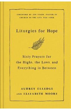 Liturgies for Hope: Sixty Prayers for the Highs, the Lows, and Everything in Between - Audrey Elledge