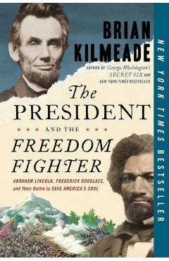 The President and the Freedom Fighter: Abraham Lincoln, Frederick Douglass, and Their Battle to Save America's Soul - Brian Kilmeade