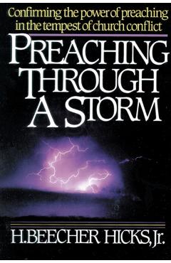 Preaching Through a Storm: Confirming the Power of Preaching in the Tempest of Church Conflict - H. Beecher Hicks