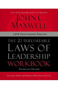 The 21 Irrefutable Laws of Leadership Workbook 25th Anniversary Edition: Follow Them and People Will Follow You - John C. Maxwell