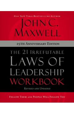 The 21 Irrefutable Laws of Leadership Workbook 25th Anniversary Edition: Follow Them and People Will Follow You - John C. Maxwell