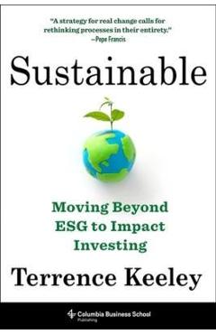 Sustainable: moving beyond esg to impact investing - terrence keeley