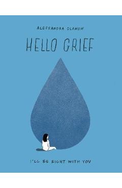 Hello Grief: I\'ll Be Right with You - Alessandra Olanow