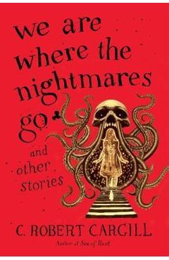 We Are Where the Nightmares Go and Other Stories - C. Robert Cargill